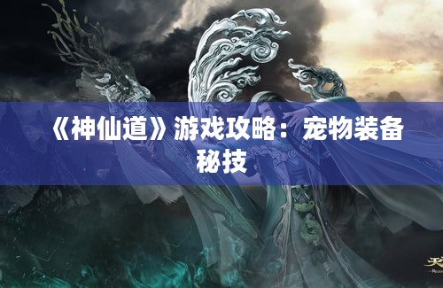 《神仙道》游戏攻略：宠物装备秘技