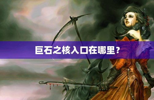 巨石之核入口在哪里？