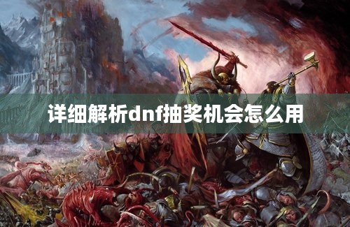 详细解析dnf抽奖机会怎么用