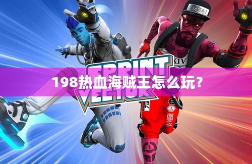 198热血海贼王怎么玩？