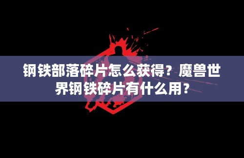 钢铁部落碎片怎么获得？魔兽世界钢铁碎片有什么用？