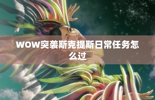 WOW突袭斯克提斯日常任务怎么过