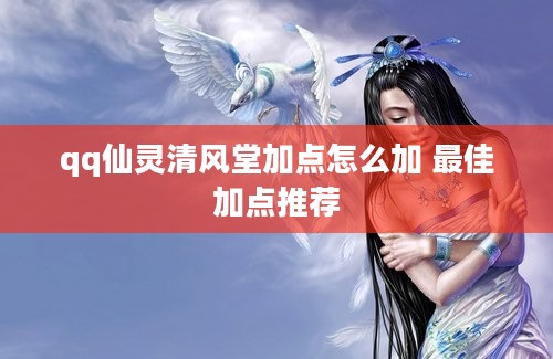 qq仙灵清风堂加点怎么加 最佳加点推荐