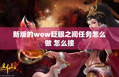 新版的wow眨眼之间任务怎么做 怎么接