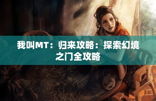 我叫MT：归来攻略：探索幻境之门全攻略