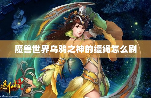 魔兽世界乌鸦之神的缰绳怎么刷