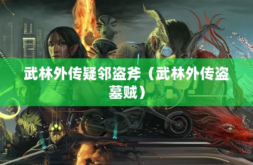 武林外传疑邻盗斧（武林外传盗墓贼）