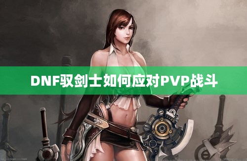 DNF驭剑士如何应对PVP战斗