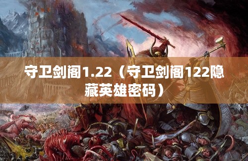 守卫剑阁1.22（守卫剑阁122隐藏英雄密码）