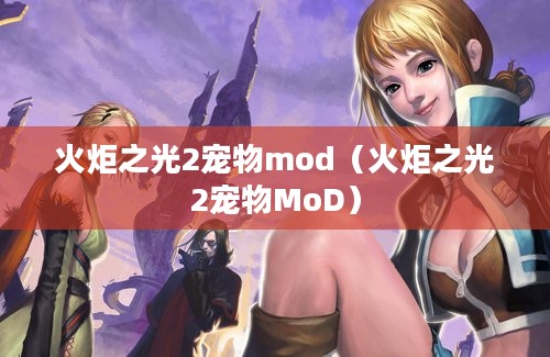 火炬之光2宠物mod（火炬之光2宠物MoD）