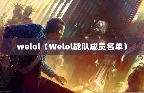 welol（Welol战队成员名单）