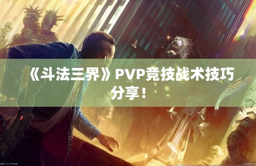 《斗法三界》PVP竞技战术技巧分享！