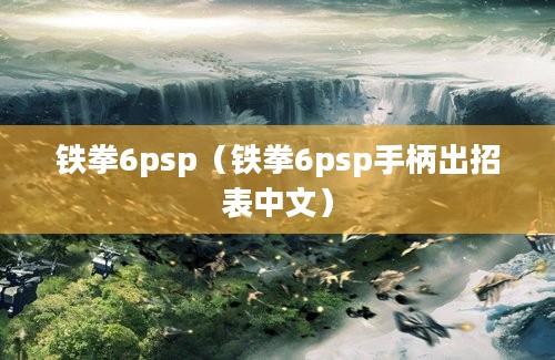 铁拳6psp（铁拳6psp手柄出招表中文）