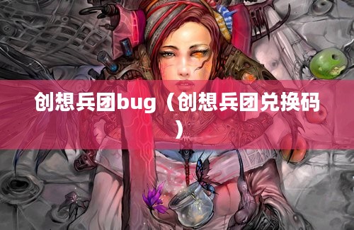 创想兵团bug（创想兵团兑换码）