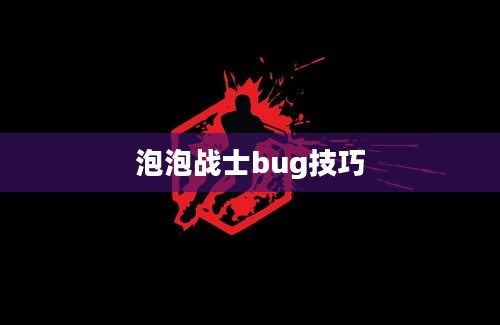 泡泡战士bug技巧