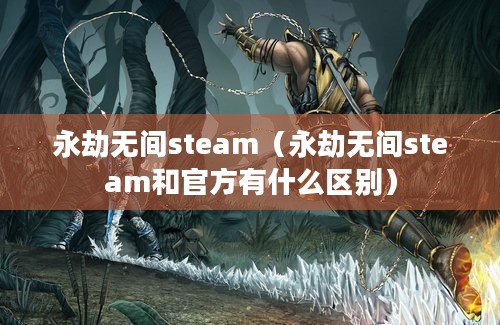 永劫无间steam（永劫无间steam和官方有什么区别）