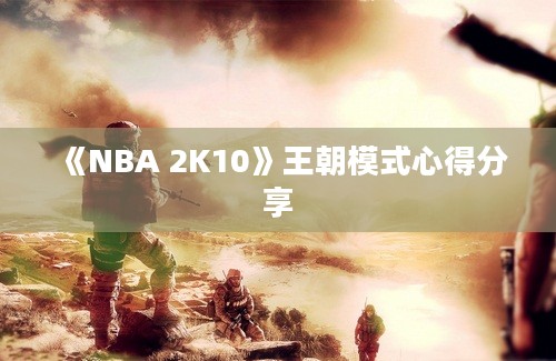 《NBA 2K10》王朝模式心得分享