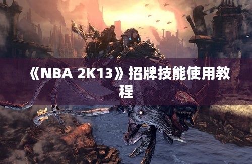 《NBA 2K13》招牌技能使用教程