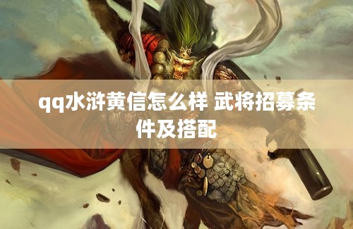 qq水浒黄信怎么样 武将招募条件及搭配