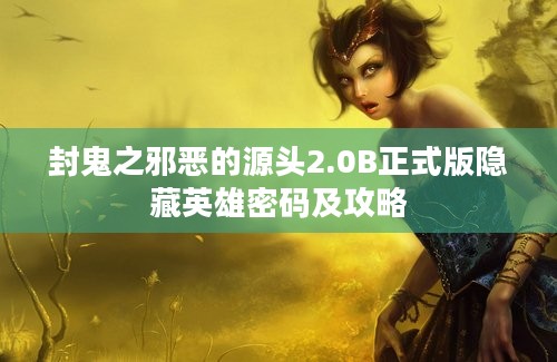 封鬼之邪恶的源头2.0B正式版隐藏英雄密码及攻略