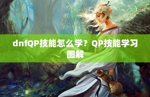 dnfQP技能怎么学？QP技能学习图解