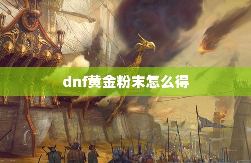 dnf黄金粉末怎么得