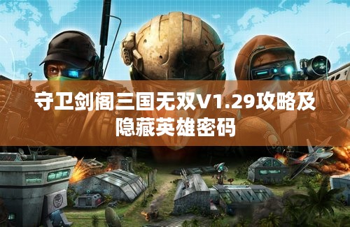 守卫剑阁三国无双V1.29攻略及隐藏英雄密码