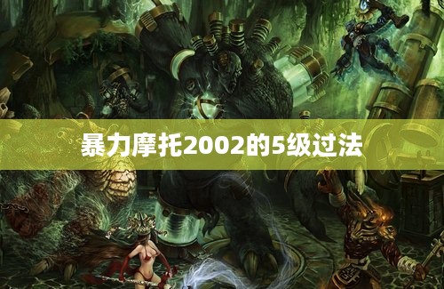 暴力摩托2002的5级过法