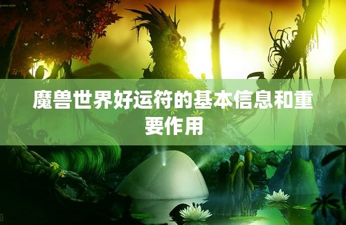 魔兽世界好运符的基本信息和重要作用