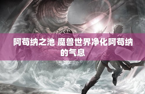 阿苟纳之池 魔兽世界净化阿苟纳的气息