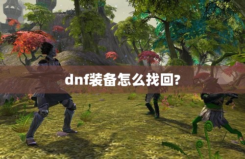 dnf装备怎么找回?