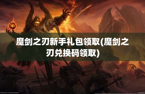 魔剑之刃新手礼包领取(魔剑之刃兑换码领取)