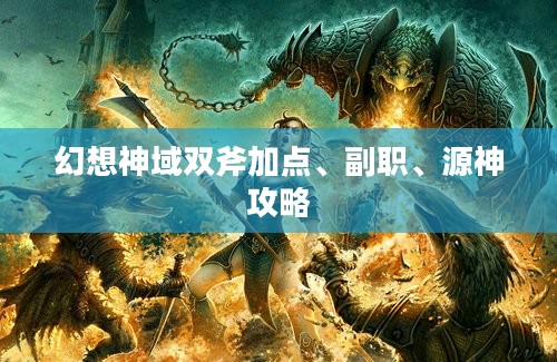 幻想神域双斧加点、副职、源神攻略