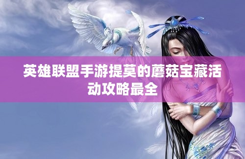 英雄联盟手游提莫的蘑菇宝藏活动攻略最全