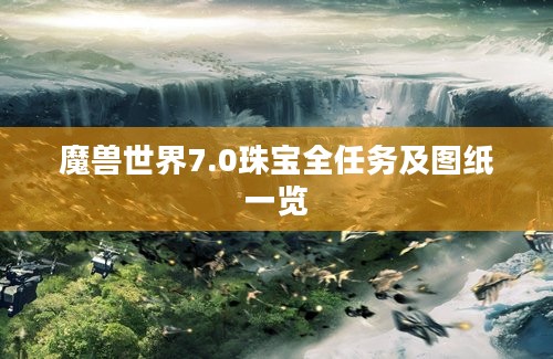 魔兽世界7.0珠宝全任务及图纸一览