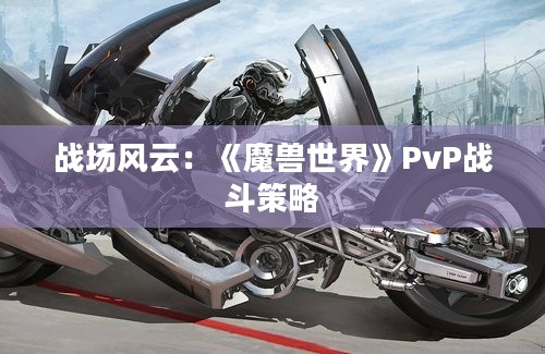 战场风云：《魔兽世界》PvP战斗策略