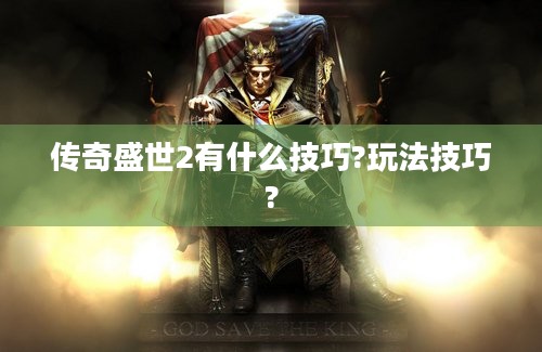 传奇盛世2有什么技巧?玩法技巧?