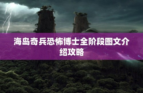 海岛奇兵恐怖博士全阶段图文介绍攻略