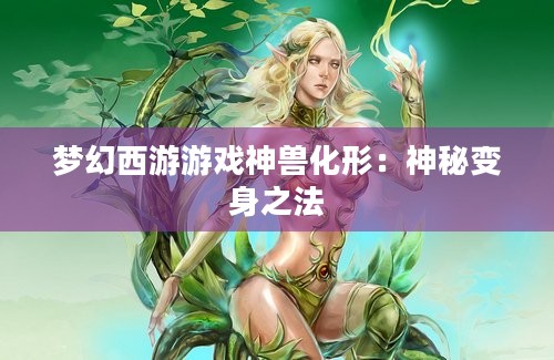 梦幻西游游戏神兽化形：神秘变身之法