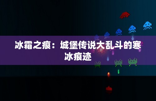 冰霜之痕：城堡传说大乱斗的寒冰痕迹