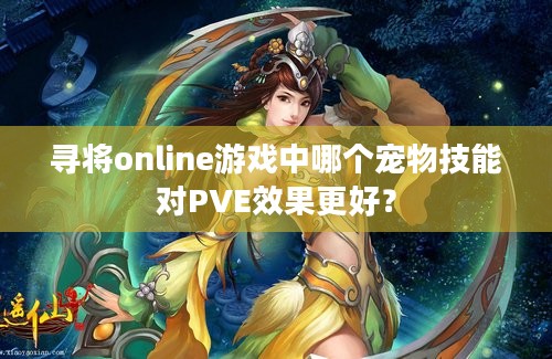 寻将online游戏中哪个宠物技能对PVE效果更好？