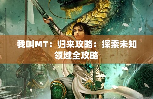 我叫MT：归来攻略：探索未知领域全攻略