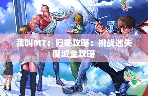 我叫MT：归来攻略：挑战迷失魔城全攻略